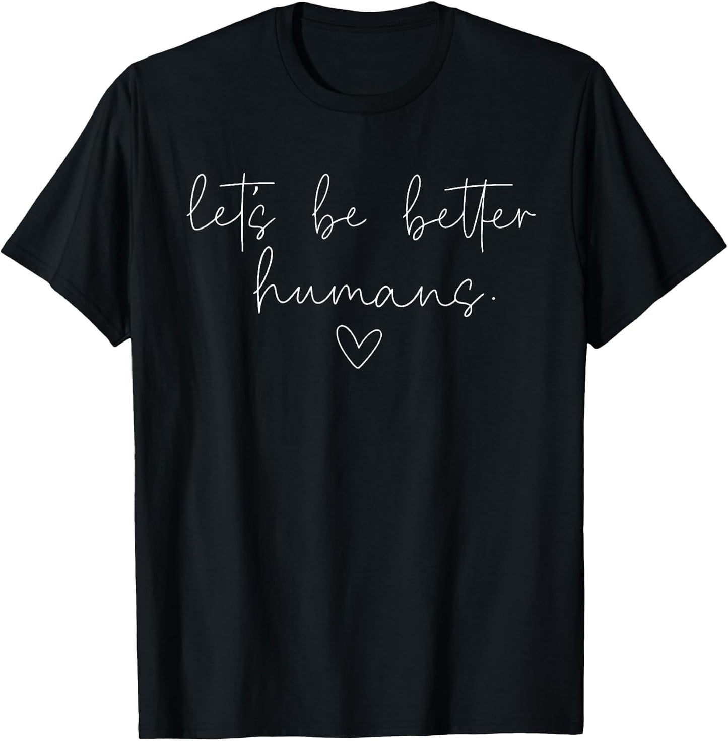 Let's Be Better Humans Mental Health Motivational Support T-Shirt