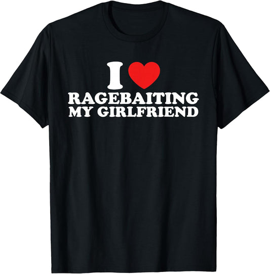 I Love Ragebaiting My Girlfriend Funny Quote T-Shirt
