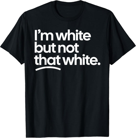 I’m White But Not That White Funny Meme Quote T-Shirt
