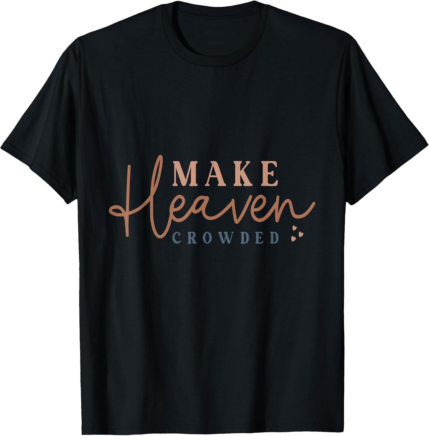 Inspiring Make Heaven Crowded Quote T-Shirt