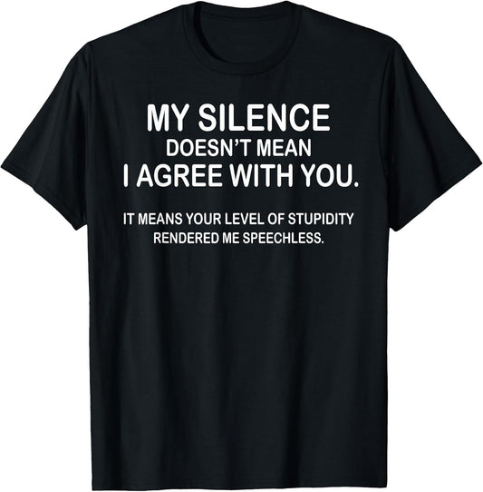 My Silence Doesn't Mean I Agree With You Tee Gift