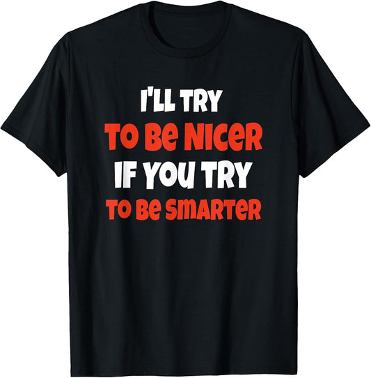 Funny I'll Be Nicer If You'll Be Smarter Sarcastic Humorous T-Shirt