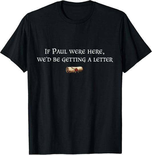 If Paul were Here We'd Be Getting A Letter Joke Funny Quote T-Shirt