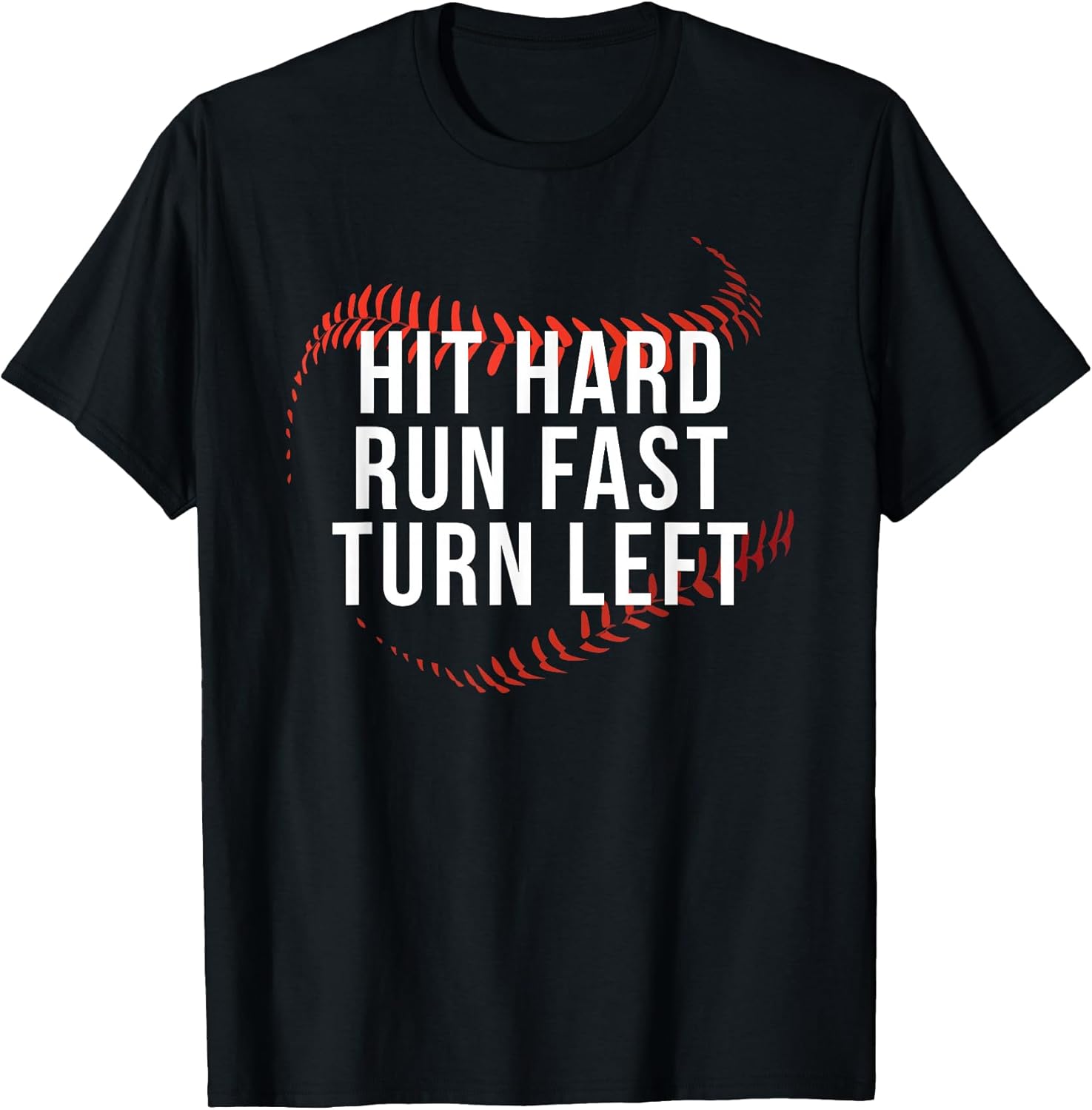 Hit Hard Run Fast Turn Left Funny Baseball Player & Fan T-Shirt