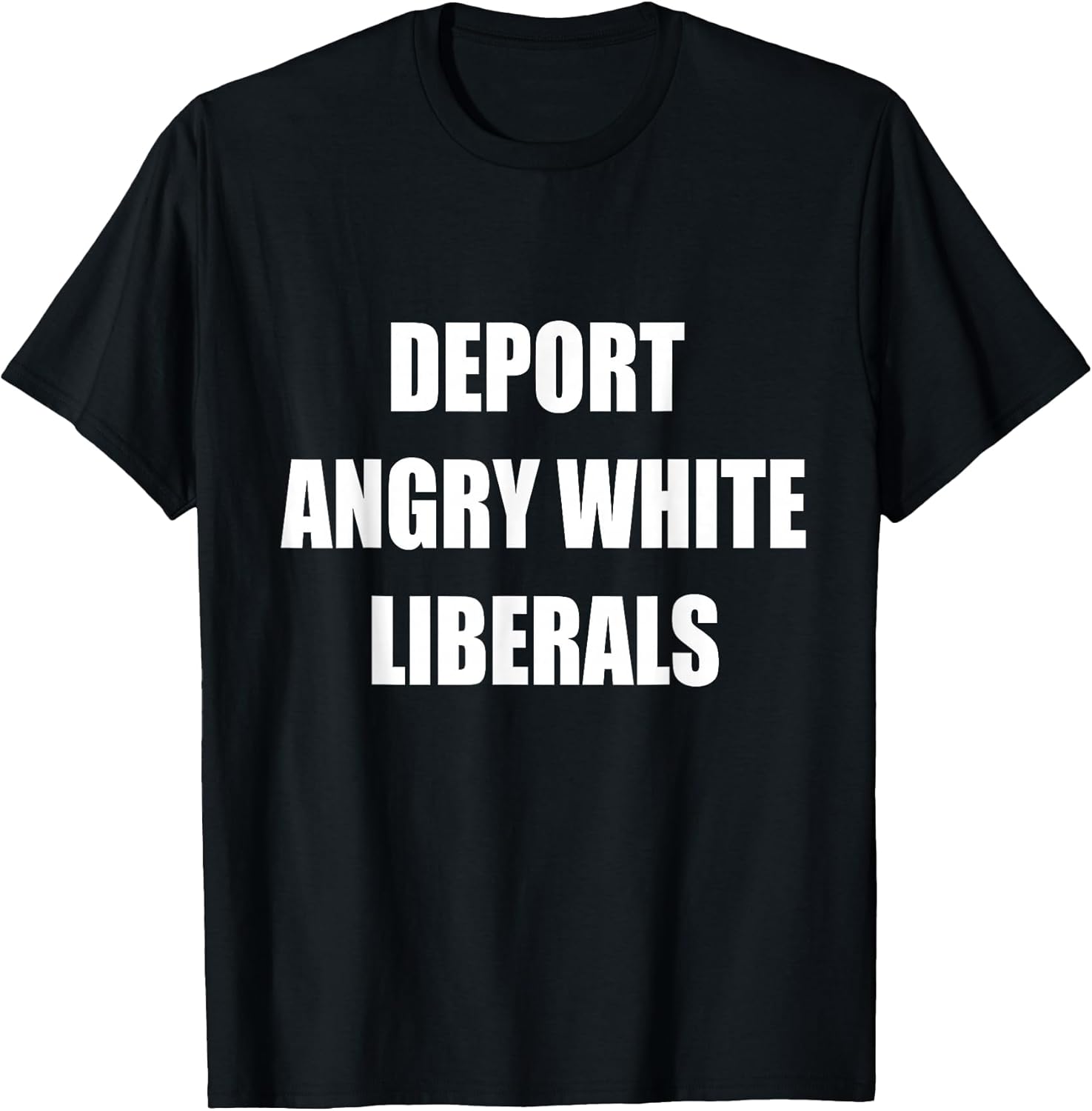 Deport Angry White Liberals Political Sarcastic Funny T-Shirt