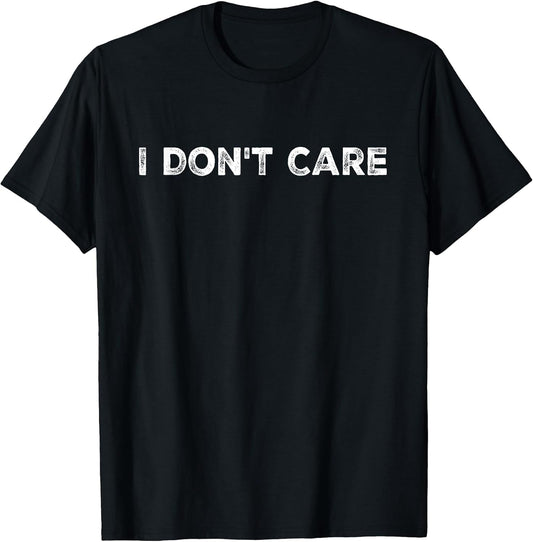 I Don't Care, Funny, Jokes, Sarcastic Quotes for Men Women T-Shirt
