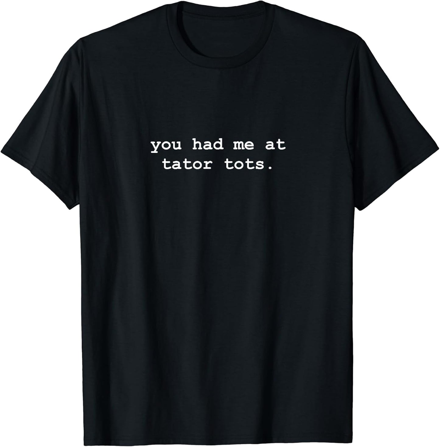 You Had Me At Tator Tots Minimalist Funny T-Shirt