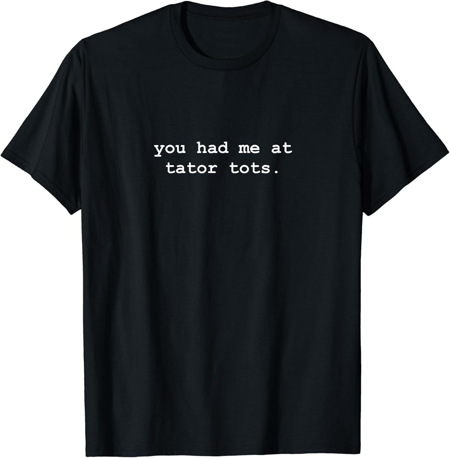 You Had Me At Tator Tots Minimalist Funny T-Shirt