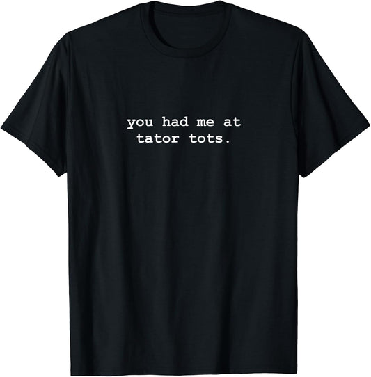 You Had Me At Tator Tots Minimalist Funny T-Shirt