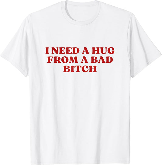 I Need A Hug From A Bad Bitch