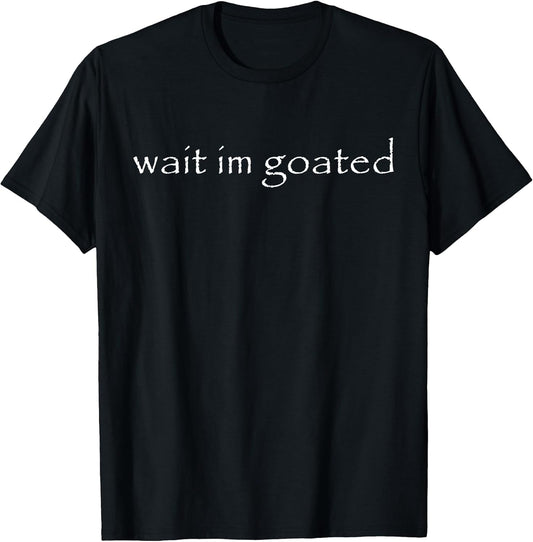 Wait Im Goated Meme Funny For Men Women Girls Boys