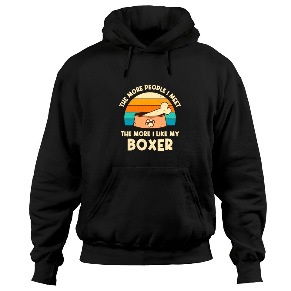 The More People I Meet The More I Like My Boxer Dog Pullover Hoodie