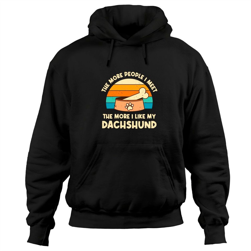 The More People I Meet The More I Like My Dachshund Pullover Hoodie
