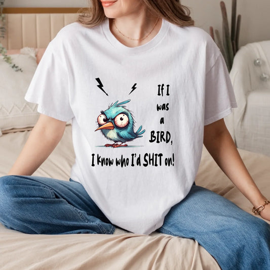 Funny Bird T-Shirt – If I Was A Bird I Know Who I’d Sh*t On – Sarcastic Humor Tee Hoodie, Sweatshirt (Image 1)