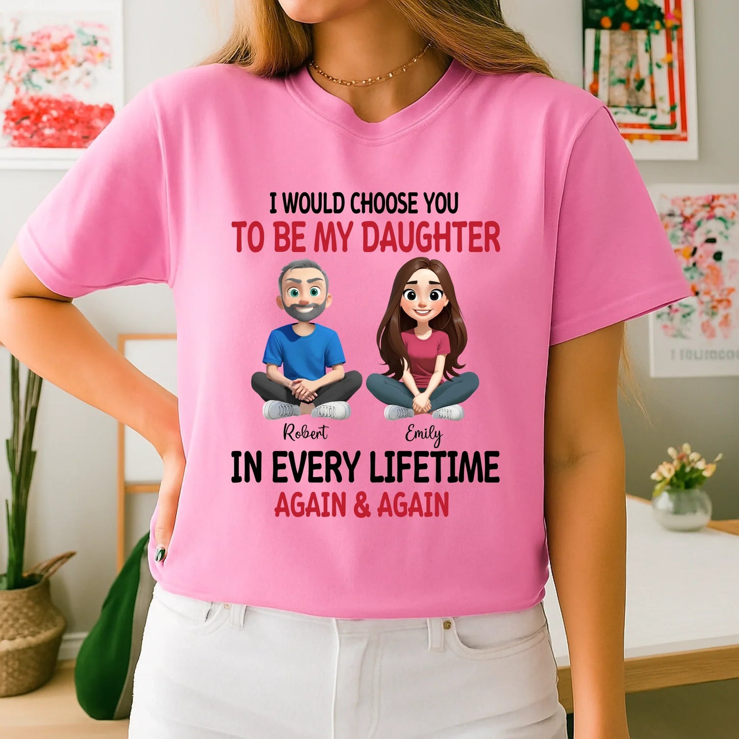 Custom Father and Daughter T-Shirt – Personalized Names & Characters – “I Would Choose You To Be My Daughter”... (Image 5)
