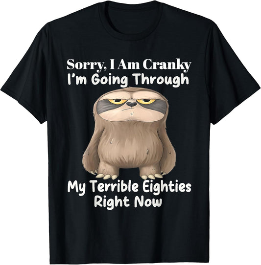 Sorry I'm cranky I'm going through my terrible eighties T-Shirt