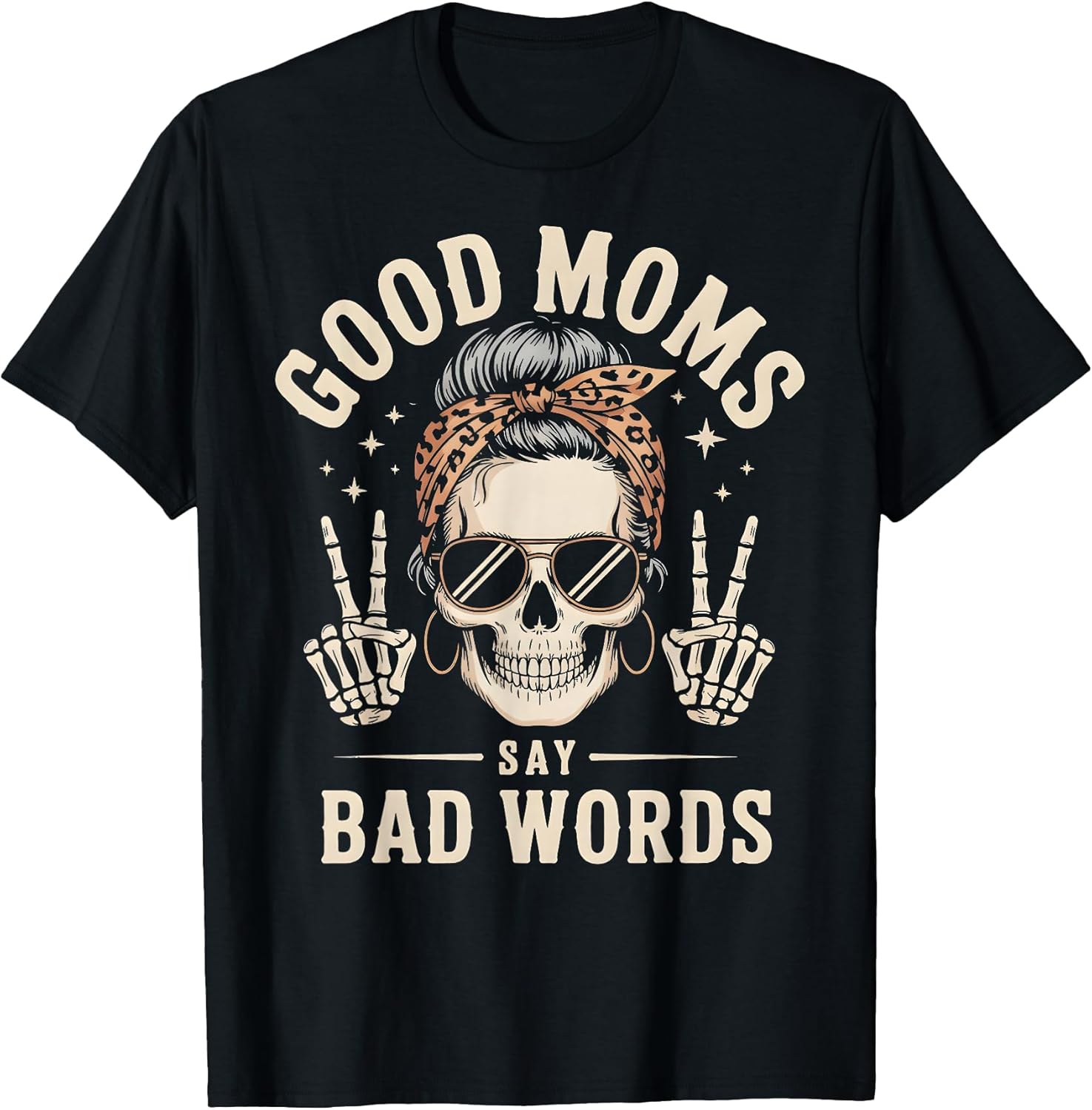 Good Moms Say Bad Words Funny Skeleton Messy Bun Mom T-Shirt