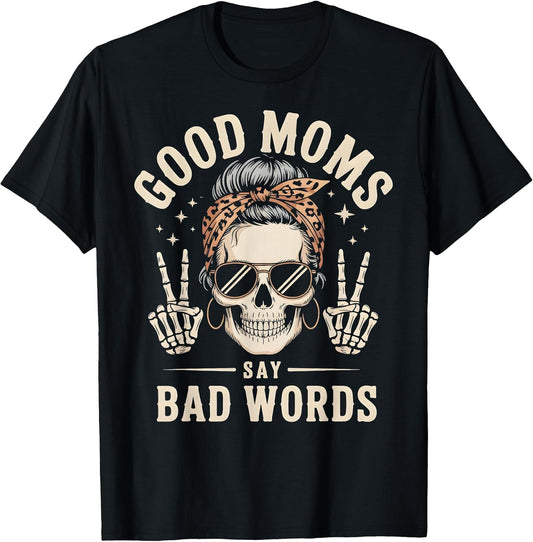 Good Moms Say Bad Words Funny Skeleton Messy Bun Mom T-Shirt