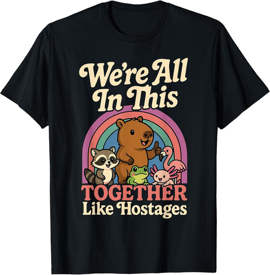 We're All in This Together Like Hostages Sarcastic Humor T-Shirt