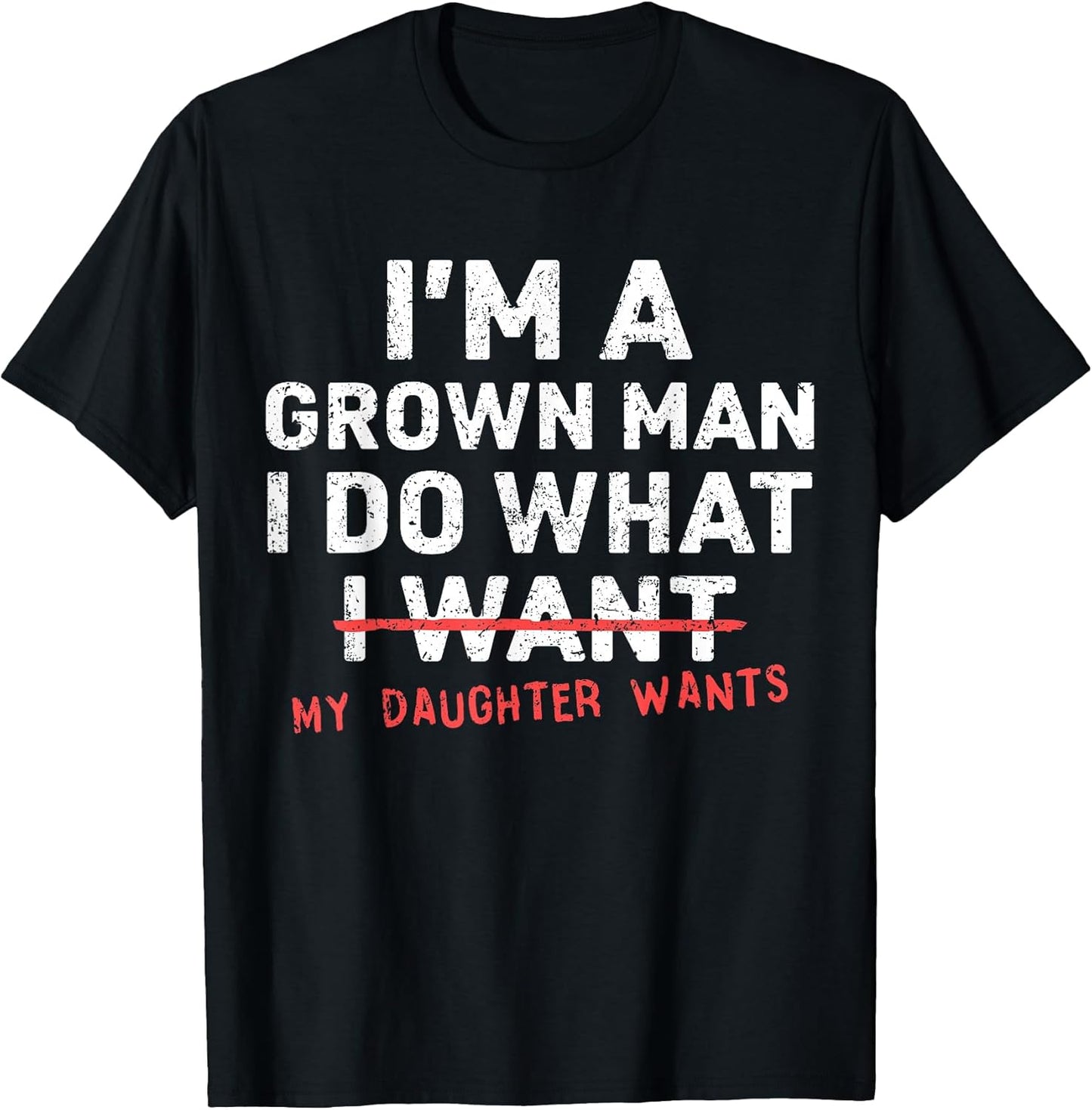 Funny Dad Father I'm A Grown Man I Do What My Daughter Wants T-Shirt