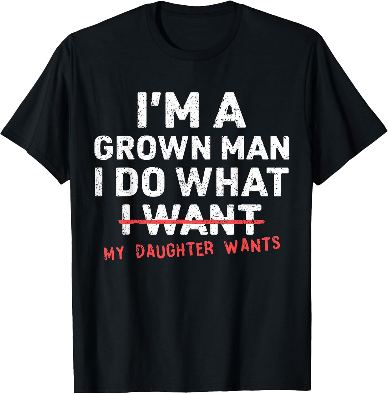 Funny Dad Father I'm A Grown Man I Do What My Daughter Wants T-Shirt