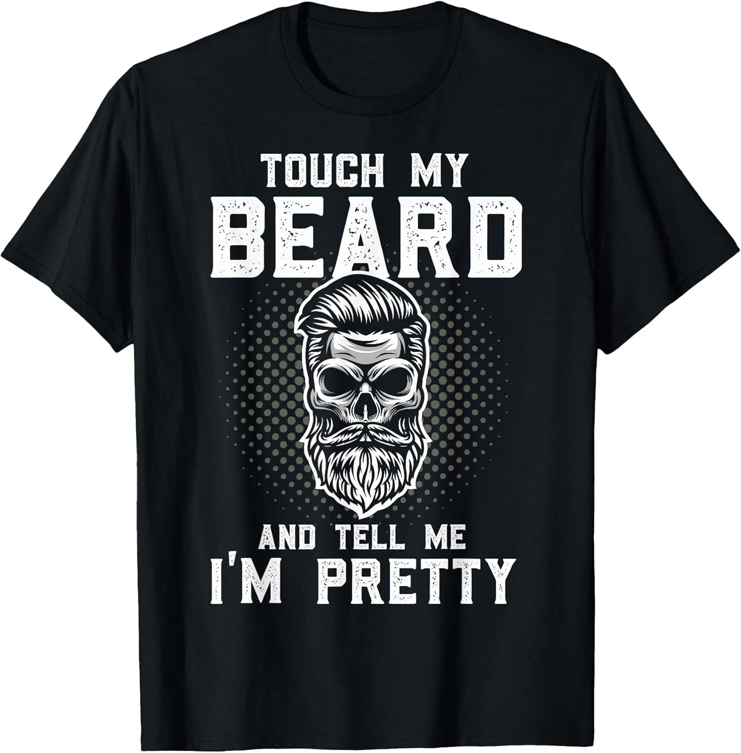 Funny Beard Quote Touch My Beard and Tell Me I'm Pretty T-Shirt