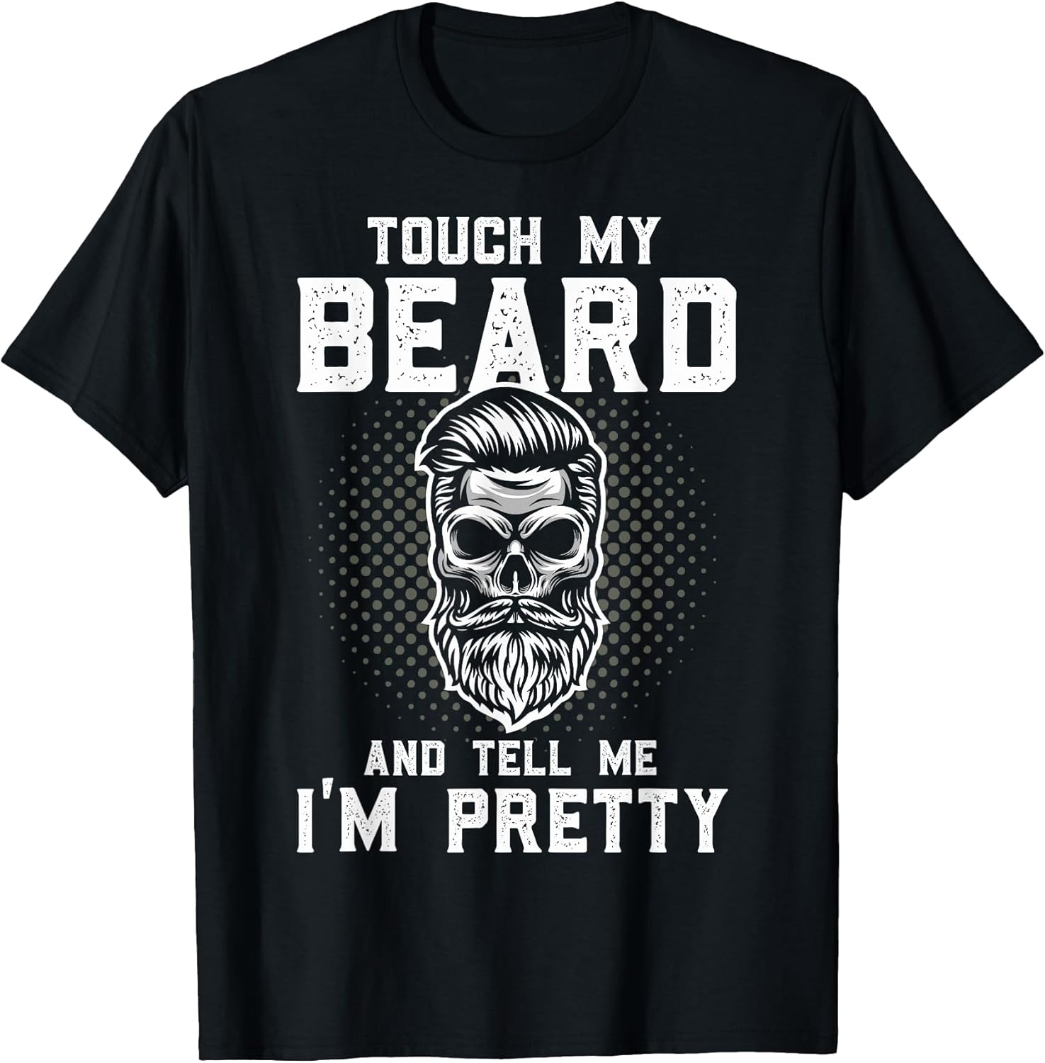 Funny Beard Quote Touch My Beard and Tell Me I'm Pretty T-Shirt