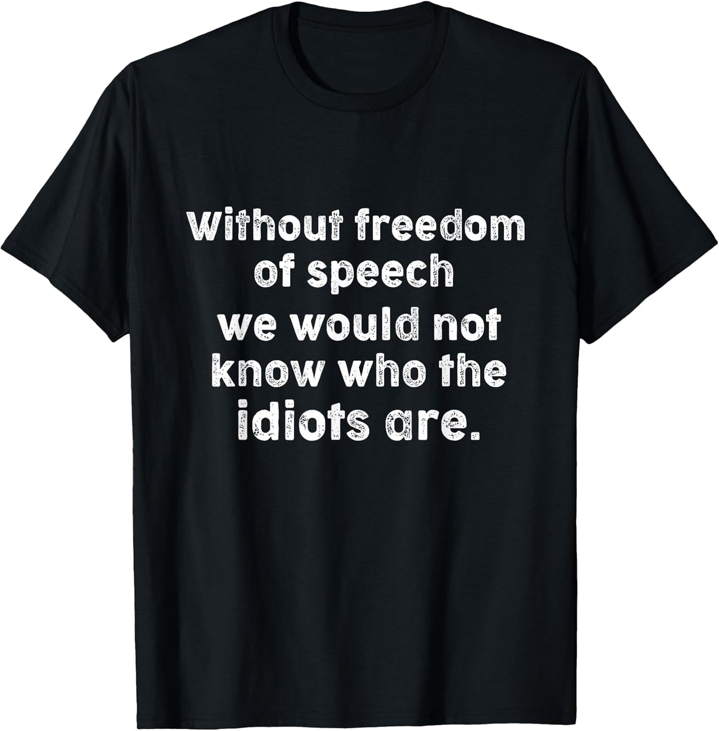 Funny Quotes -Without Freedom of Speech Wouldn’t Know Idiots T-Shirt