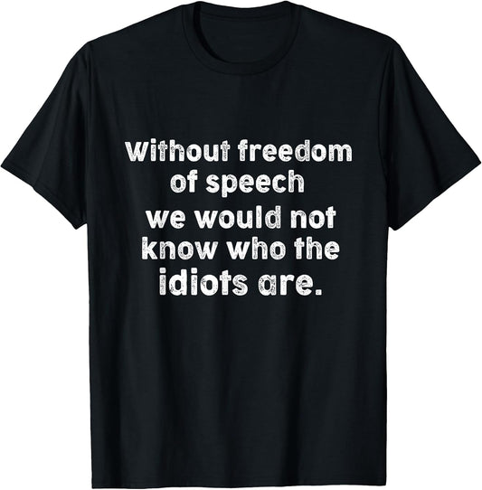 Funny Quotes -Without Freedom of Speech Wouldn’t Know Idiots T-Shirt