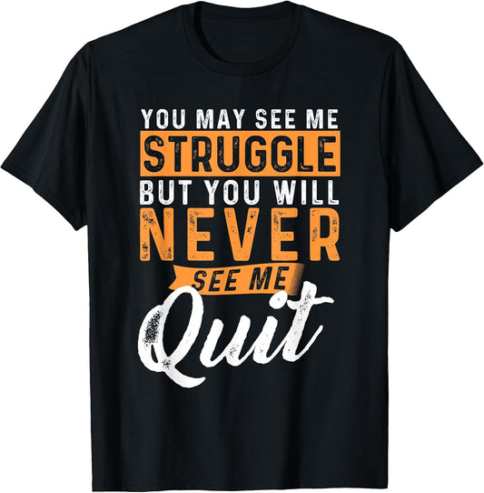 You Will Never See Me Quit - Motivational Quote Inspiration T-Shirt