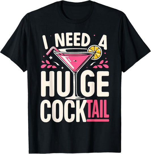 I Need a Huge Cocktail Adult Joke Funny Drinking Quote T-Shirt