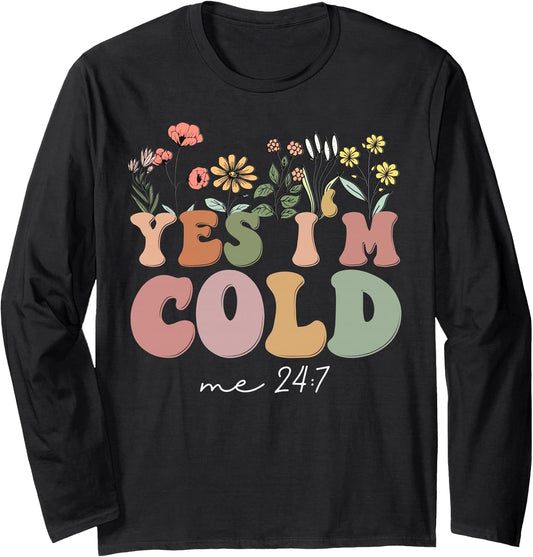Yes I'm Cold Me 24 7, Freezing Funny Sarcastic Quote Flowers Long Sleeve T-Shirt