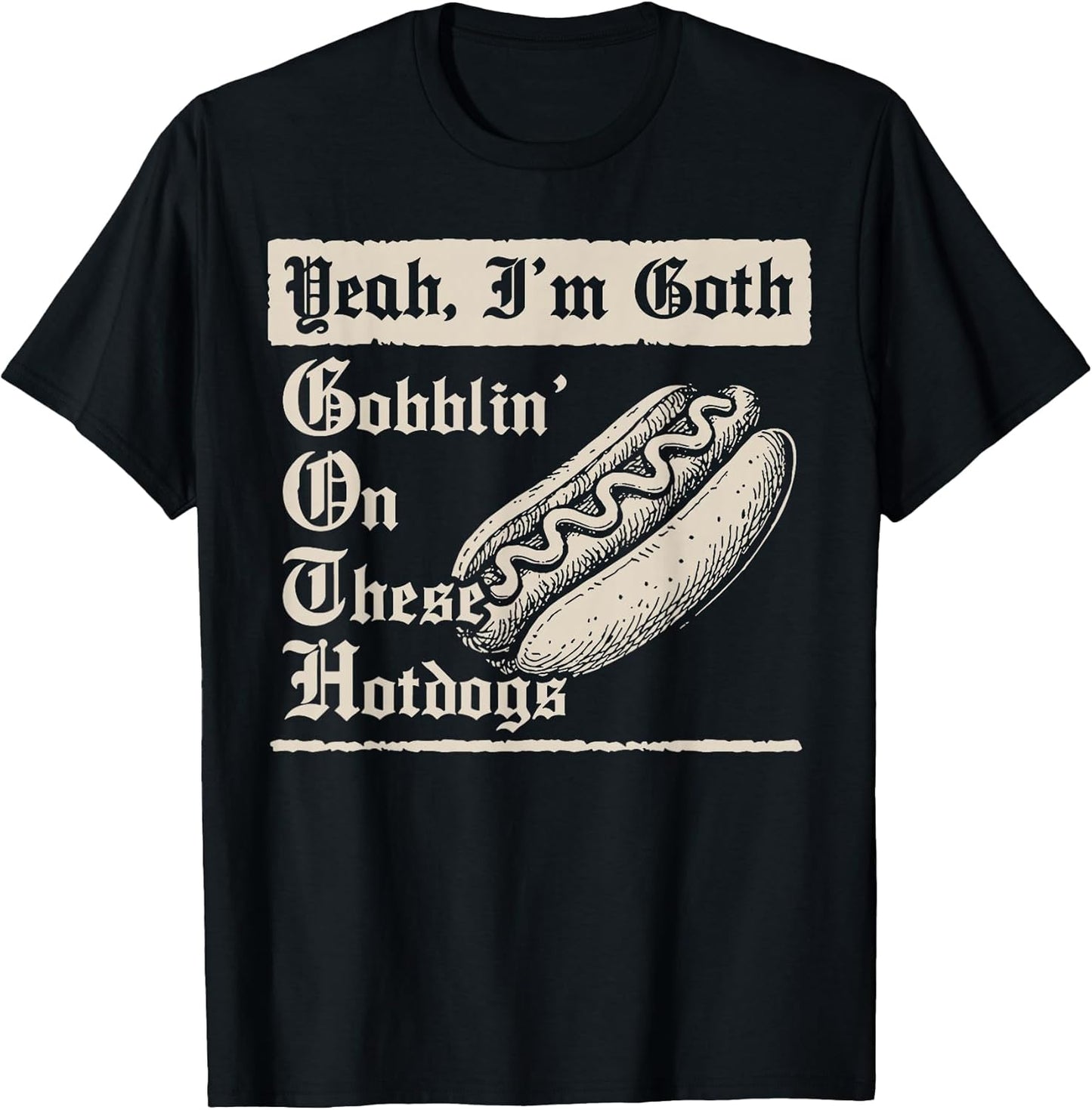 Yeah I'm Goth Gobblin' On These Hot Dogs T-Shirt
