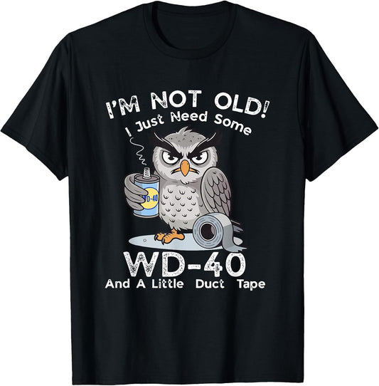 I'm Not Old I Just Need Some WD-40 & A Little Duct Tape T-Shirt