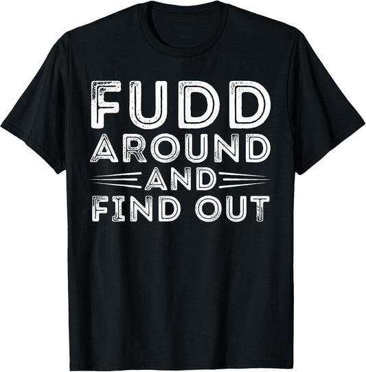 Fudd Around And Find Out - Funny Sarcastic Quote T-Shirt