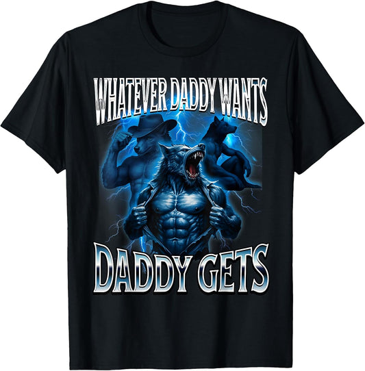Whatever Daddy Wants Daddy Gets Alpha Wolf Meme Cringe Furry T-Shirt