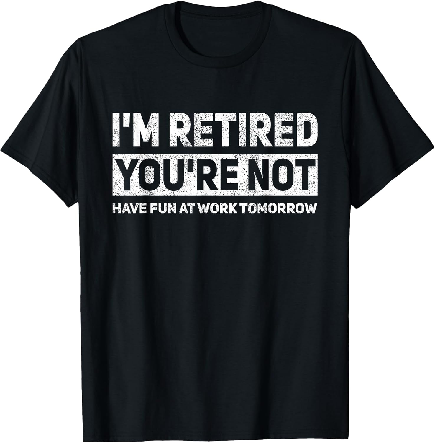 Funny Pun I'm Retired You're Not Have Fun at Work Tomorrow T-Shirt