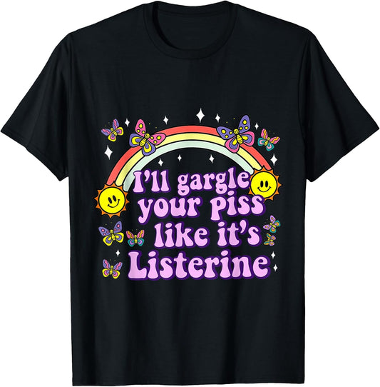 I'll Gargle Your Piss Like It's Listerine Funny Adult Humor T-Shirt