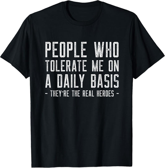 People Who Tolerate Me Are The Real Heroes Funny Sarcastic T-Shirt