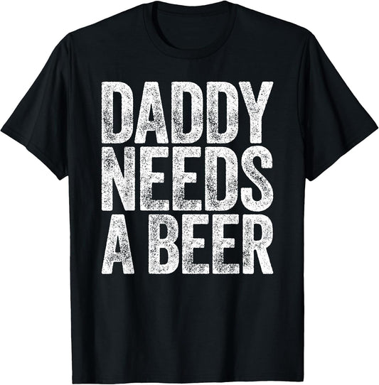 Daddy Needs A Beer Shirt Funny Men Drinking Dad Fathers Day T-Shirt