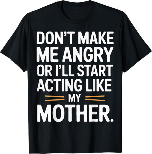 Funny Don't Make Me Angry Mom Humor Sarcastic Quote T-Shirt
