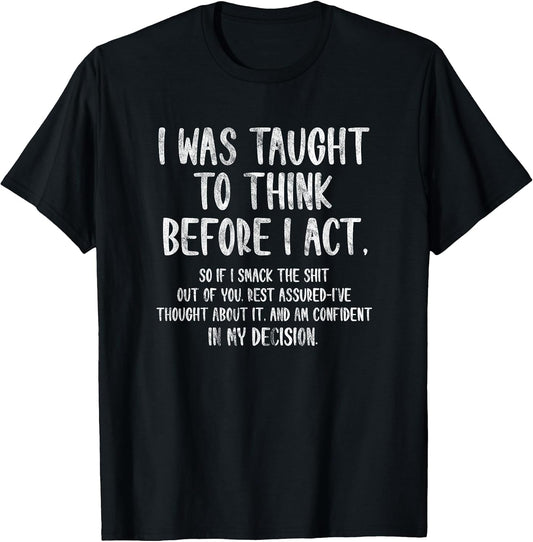 I was Taught to Think Before I Act Funny Sarcasm Sarcastic T-Shirt