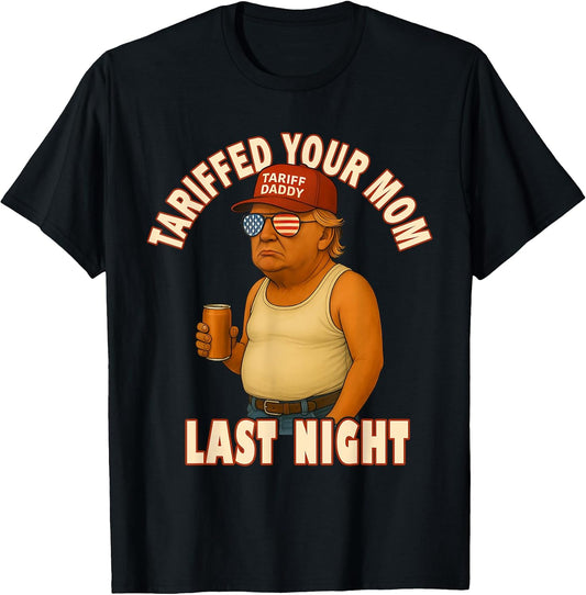 Tariffed Your Mom Funny Tariff Daddy Trump Meme T-Shirt