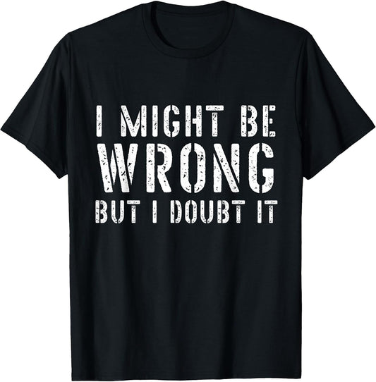 Sarcastic Tshirts for Men I May Be Wrong But I Doubt It T-Shirt