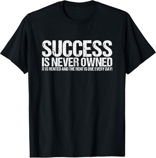 Motivational Shirts For Men Success Is Never Owned