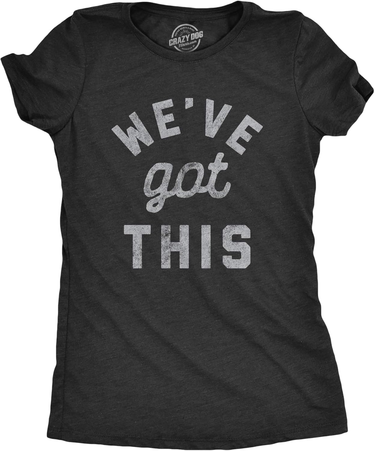 Womens We've Got This T Shirt Funny Motivational Uplifting Tee