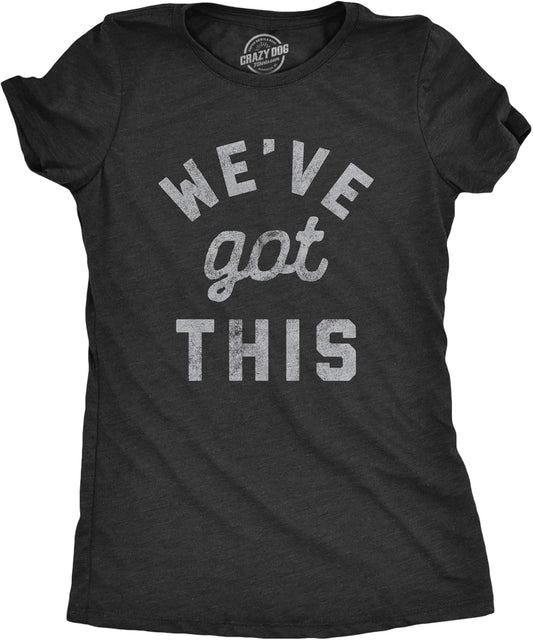 Womens We've Got This T Shirt Funny Motivational Uplifting Tee