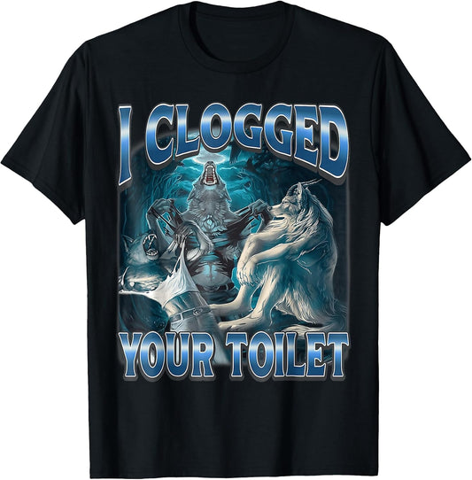 I Clogged Your Toilet Wolf Funny Meme Cute T-Shirt