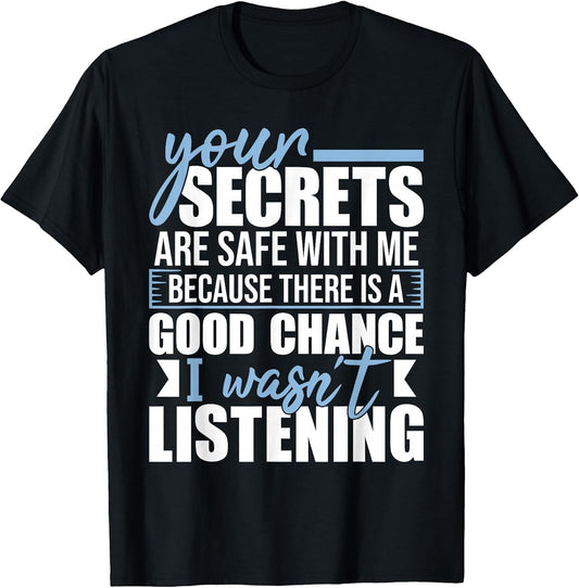 Your Secrets are Safe with Me - Funny Sarcastic Humor Joke T-Shirt