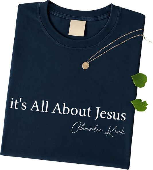 It’s All About Jesus T-Shirt – Charlie Kirk Quote Christian Tee, Inspirational Faith Sweatshirt, Patriotic Conservative Graphic Top, Pray for Charlie Kirk Shirt